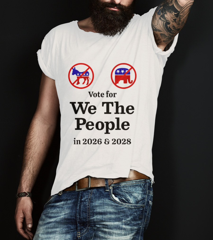 Vote For We The People In 2026 And 2028 No Donkey No Elephant T-Shirt
