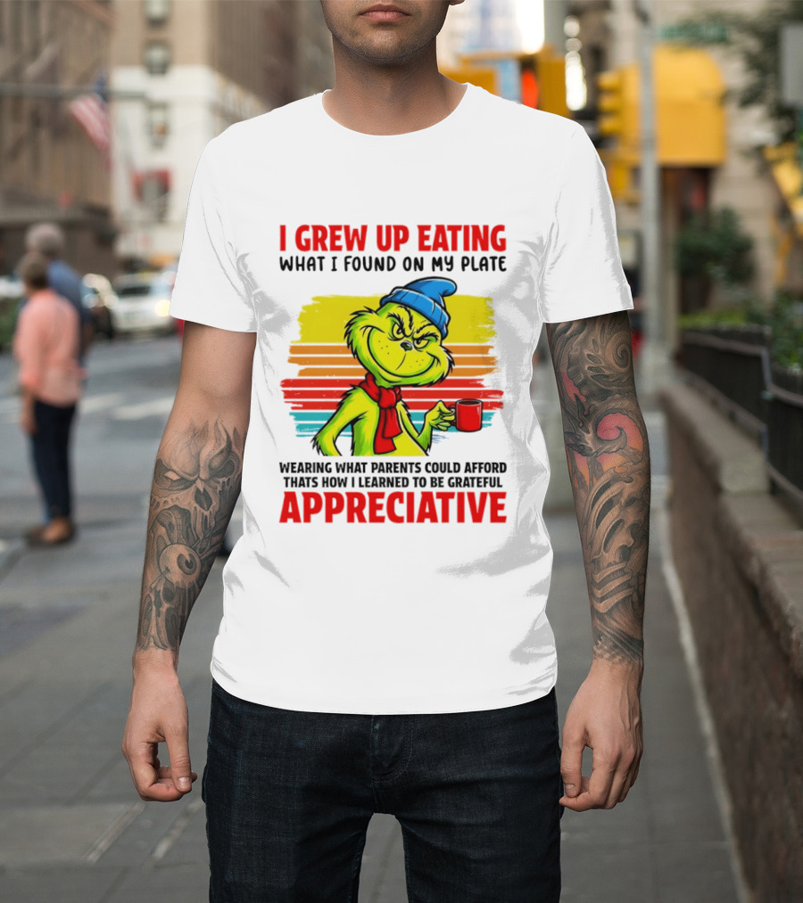 Grinch I Grew Up Eating What I Found On My Plate Wearing What Parents Could Afford Grateful Appreciative T-Shirt