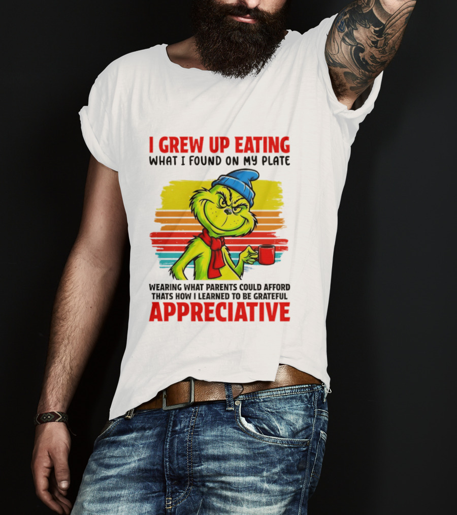 Grinch I Grew Up Eating What I Found On My Plate Wearing What Parents Could Afford Grateful Appreciative T-Shirt
