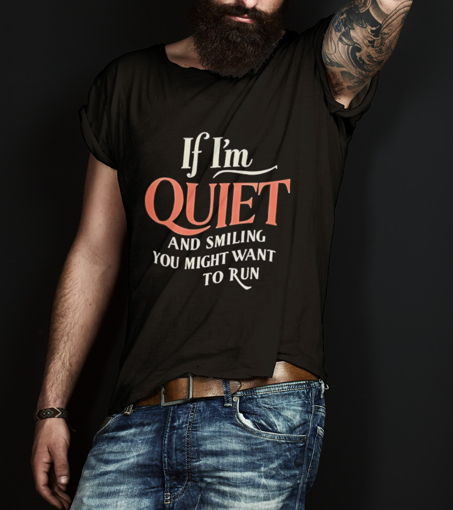 If I'm Quiet And Smiling You Might Want To Run Humorous Warning T-Shirt