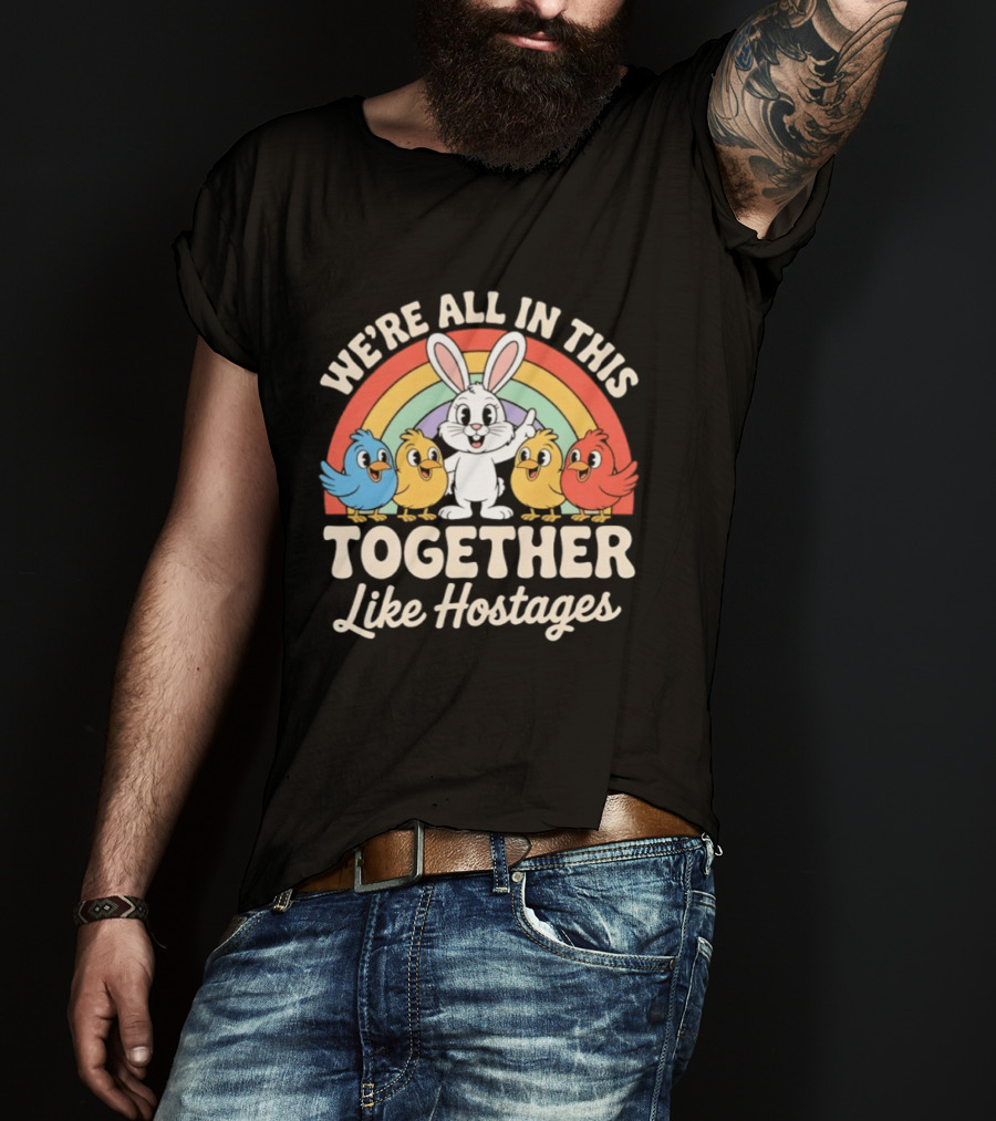 We're All In This Together Like Hostages Bunny And Chickens Rainbow T-Shirt