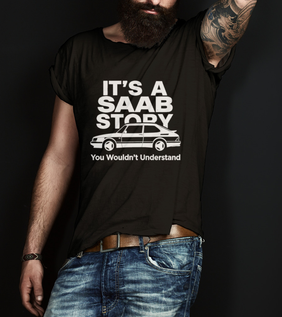 It's A Saab Story You Wouldn't Understand Classic Car Enthusiast T-Shirt
