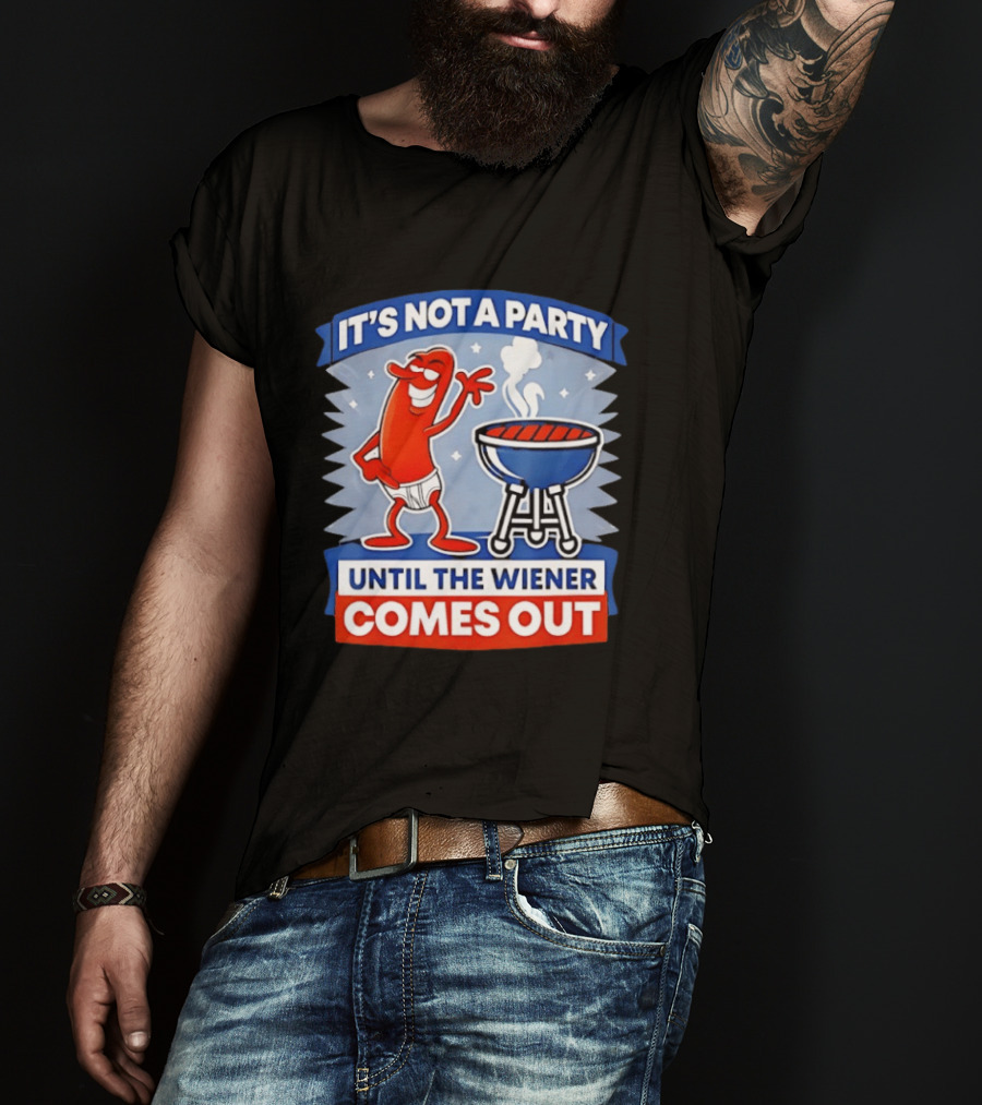 It's Not A Party Until The Wiener Comes Out Funny Hot Dog Barbecue Cookout T-Shirt