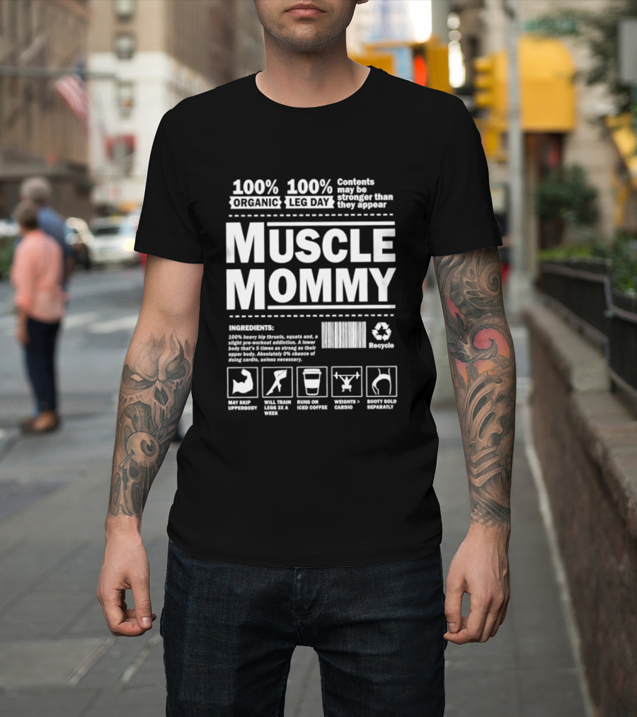 100% Organic Muscle Mommy 100% Leg Day Contents May Be Stronger Than They Appear Recyclable T-Shirt