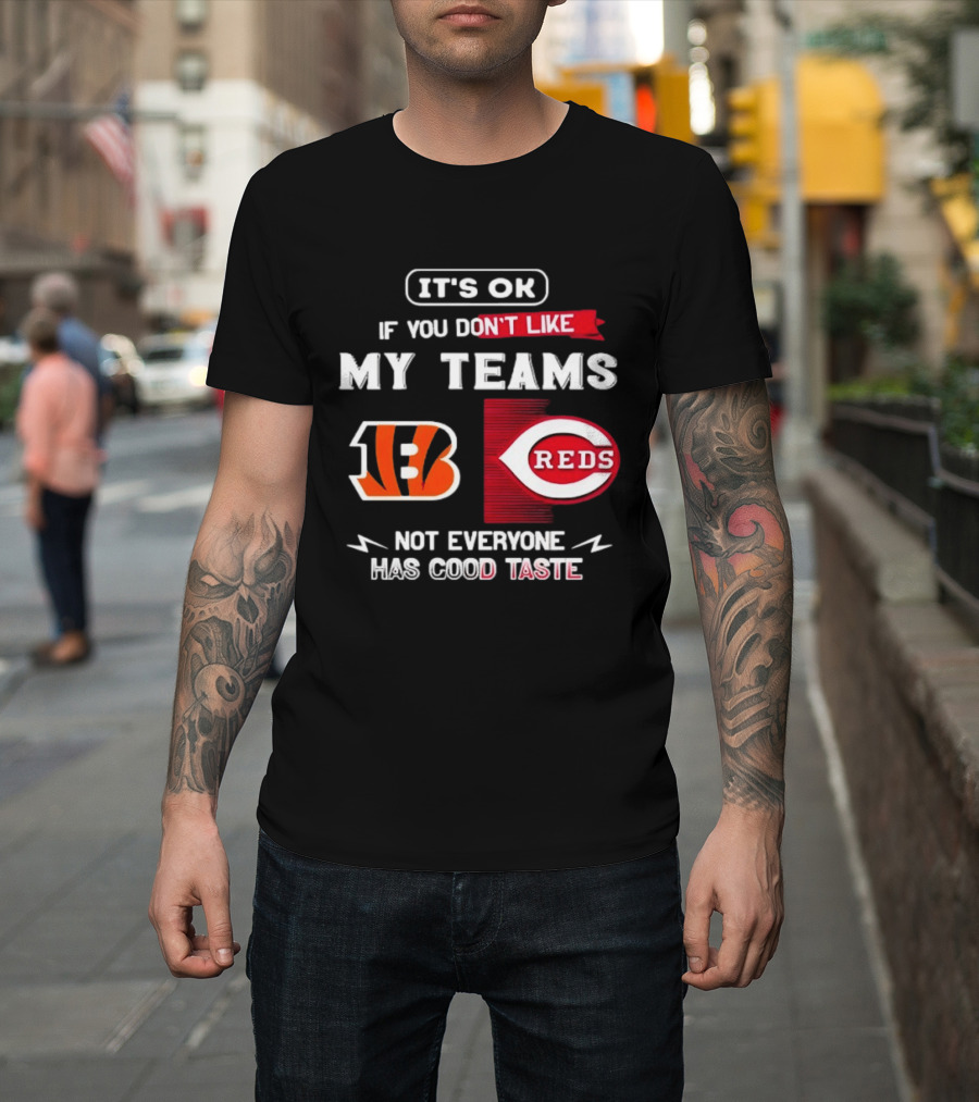 It's OK If You Don't Like My Teams Cincinnati Bengals Reds Not Everyone Has Good Taste T-Shirt
