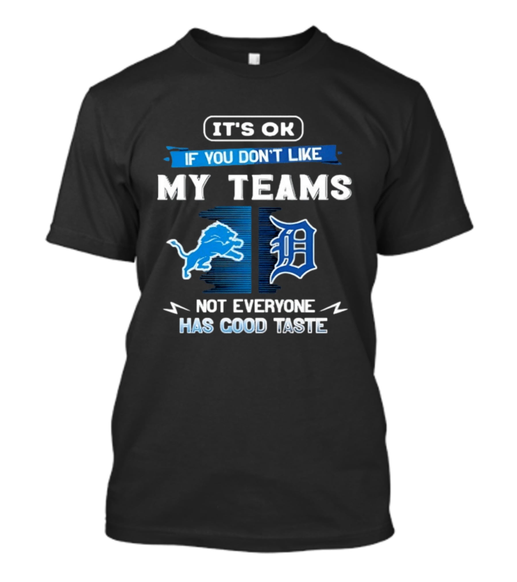 It's OK If You Don't Like My Teams Detroit Lions Detroit Tigers Not Everyone Has Good Taste T-Shirt