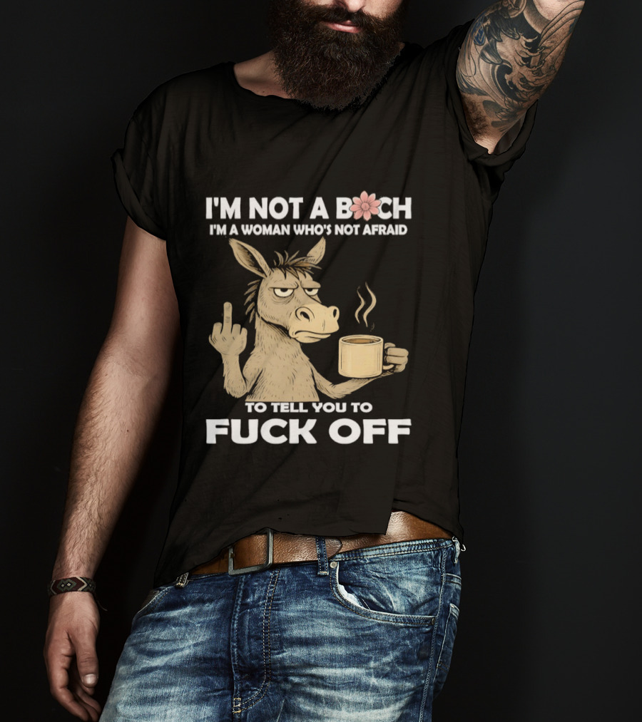 Donkey Middle Finger Coffee I'm Not A Bich I'm A Woman Who's Not Afraid To Tell You To Fuck Off T-Shirt