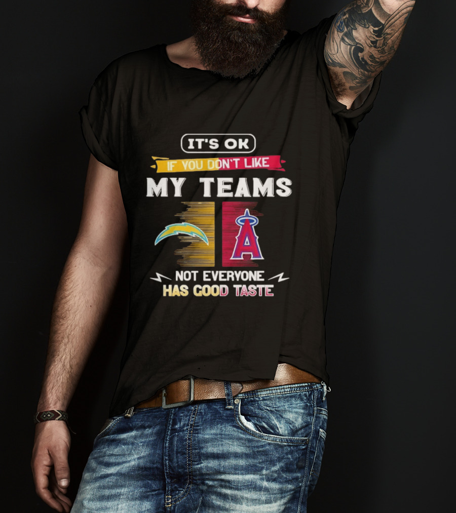 It's OK If You Don't Like My Teams Los Angeles Chargers Los Angeles Angels Not Everyone Has Good Taste T-Shirt