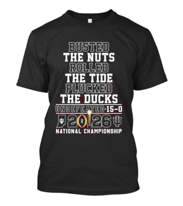 Busted The Nuts Rolled The Tide Plucked The Ducks Undefeated 15 0 2026 National Championship T-Shirt