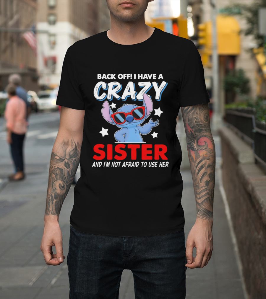 Back Off I Have A Crazy Sister And I'm Not Afraid To Use Her Stitch T-Shirt