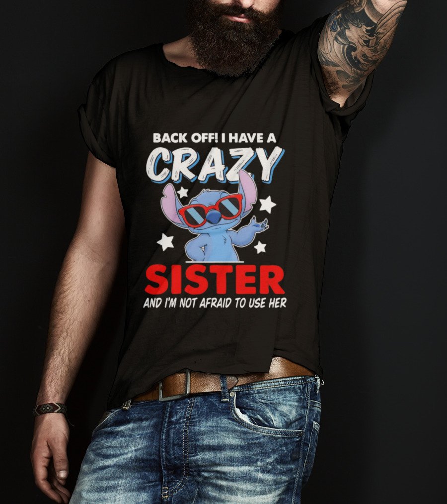 Back Off I Have A Crazy Sister And I'm Not Afraid To Use Her Stitch T-Shirt