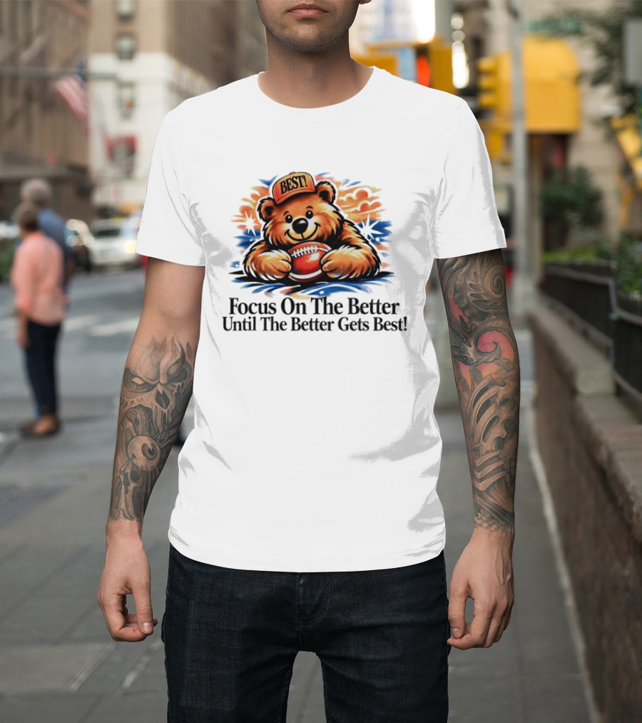 Focus On The Better Until The Better Gets Best Adorable Bear With Football T-Shirt