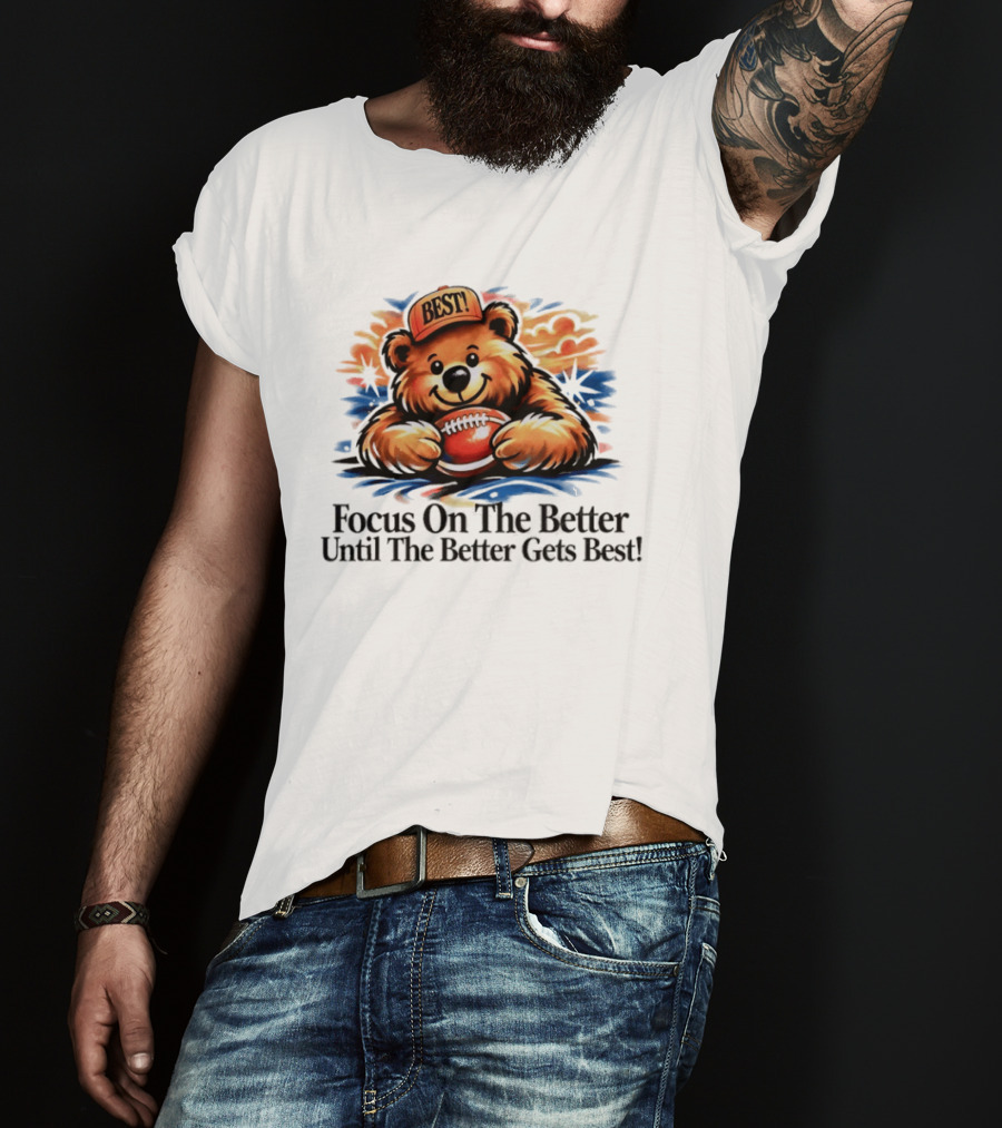 Focus On The Better Until The Better Gets Best Adorable Bear With Football T-Shirt