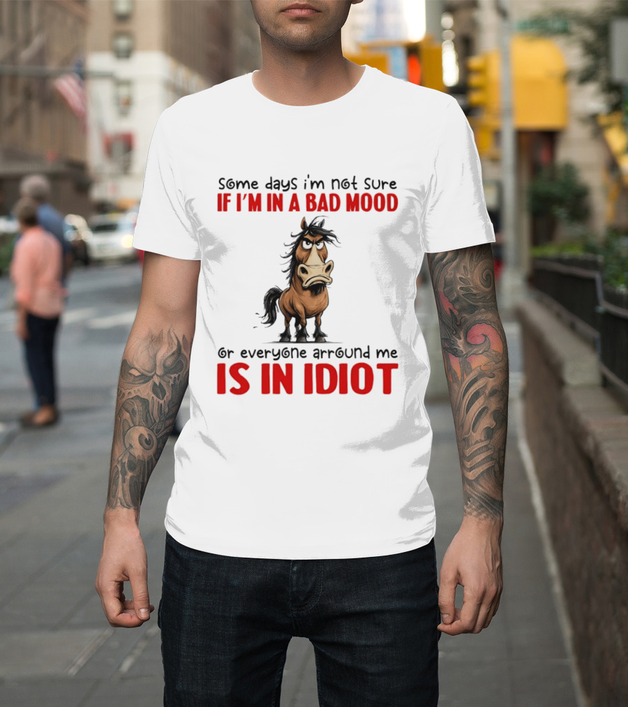 Funny Donkey Some Days I’m Not Sure If I’m In A Bad Mood Or Everyone Arround Me Is In Idiot T-Shirt
