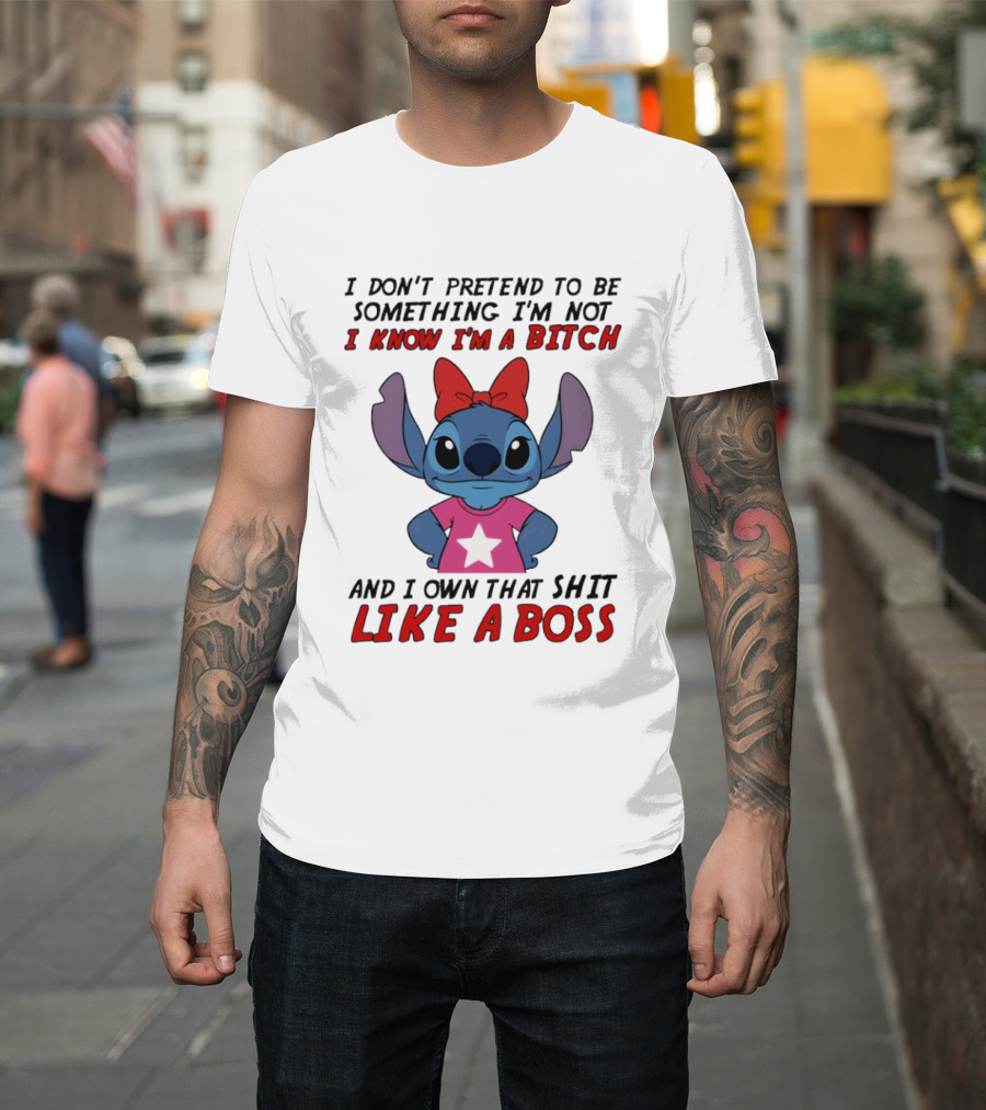 Stitch I Don't Pretend to Be Something I'm Not I Know I'm a Bitch and I Own That Shit Like a Boss T-Shirt