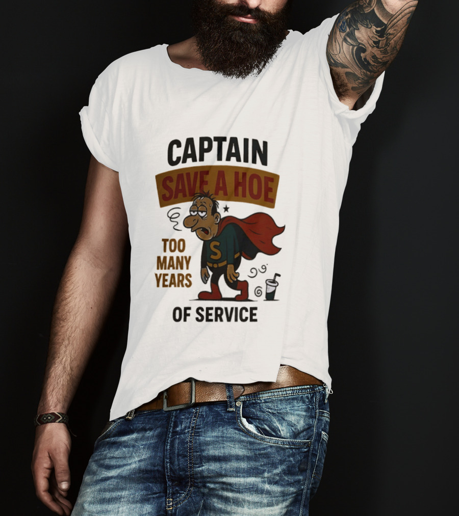 Captain Save A Hoe Too Many Years Of Service Tired Superhero T-Shirt
