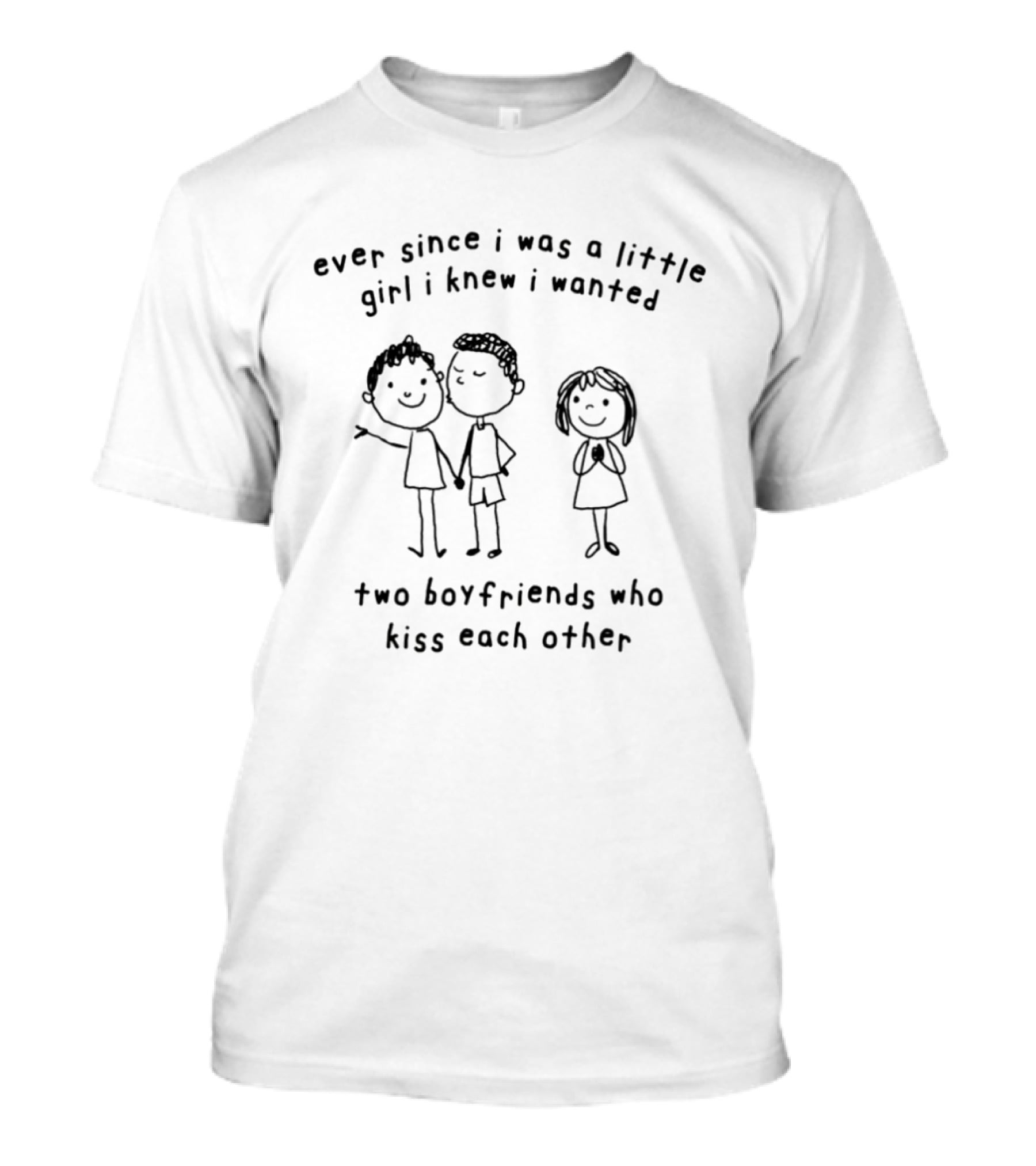 Ever Since I Was A Little Girl I Knew I Wanted Two Boyfriends Who Kiss Each Other T-Shirt
