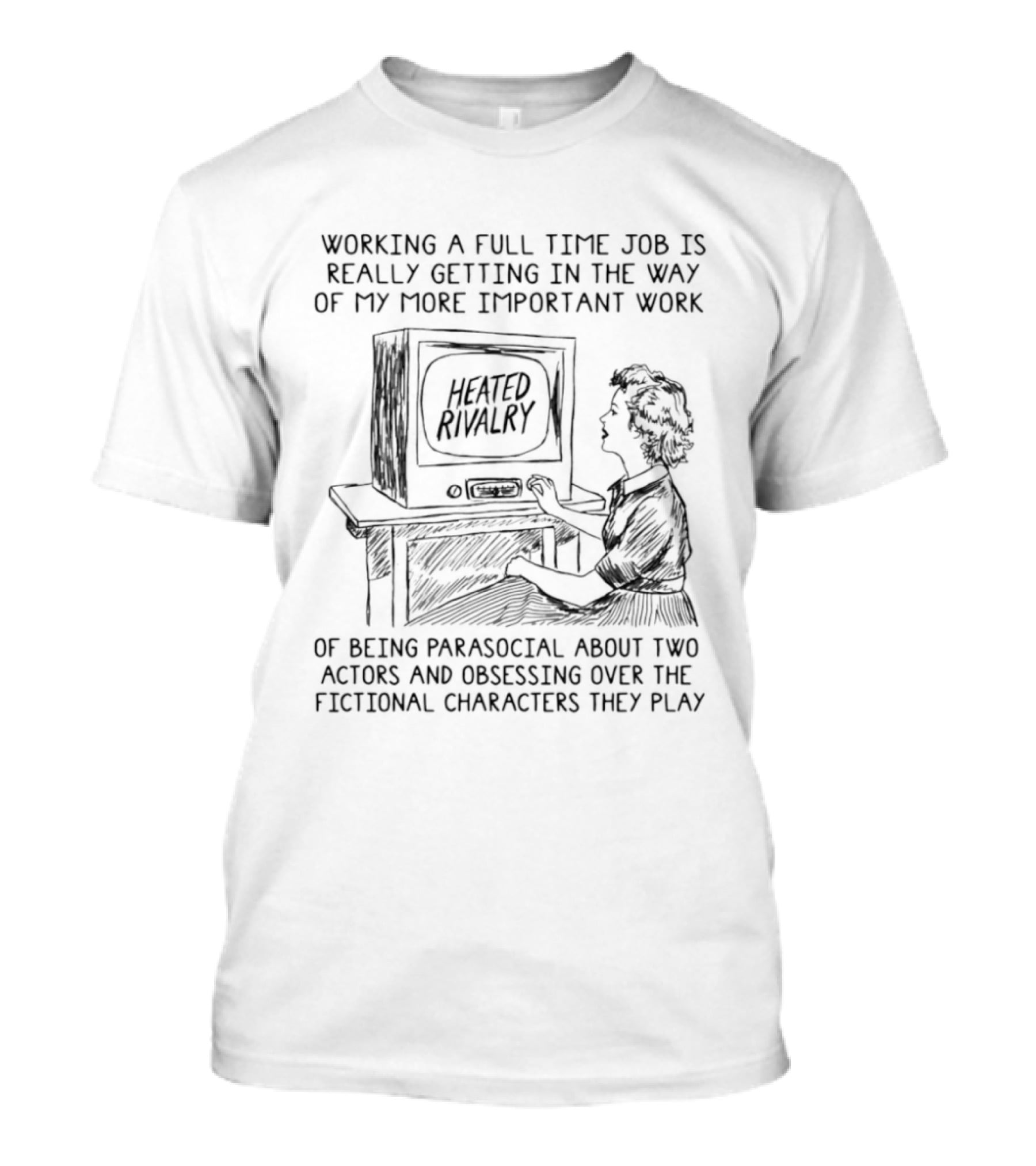 Working Full Time Getting In The Way Of My Important Work Of Being Parasocial Heated Rivalry Fictional Characters T-Shirt