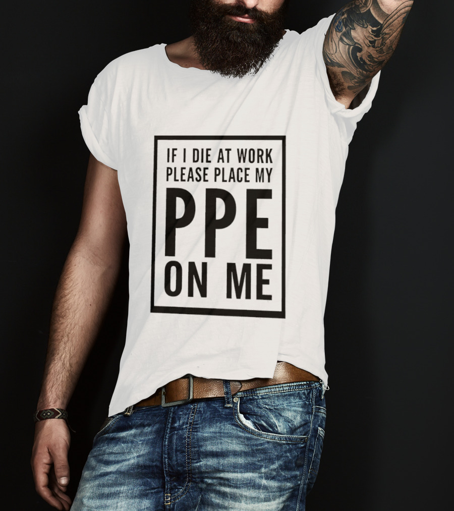 If I Die At Work Please Place My PPE On Me Safety Message T-Shirt