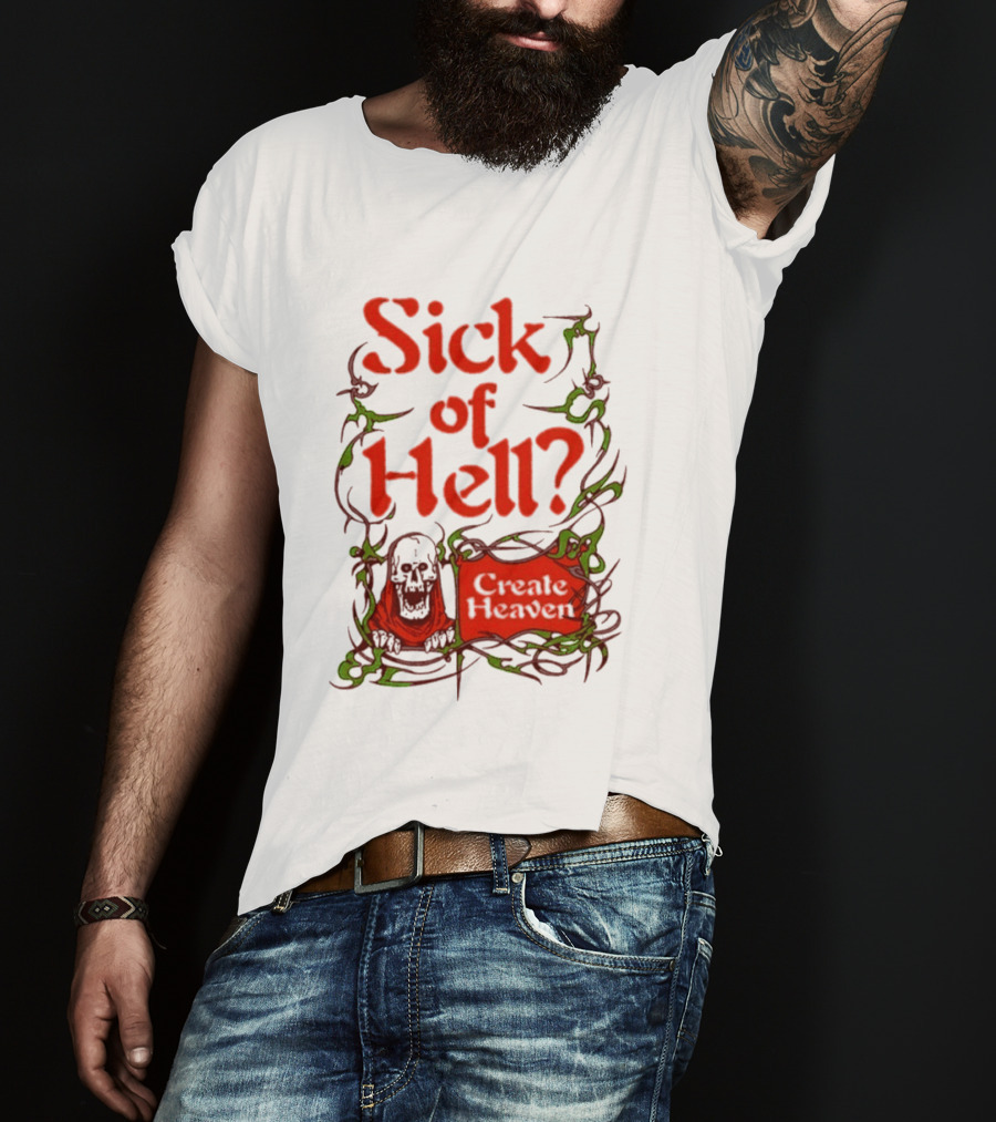 Sick Of Hell Create Heaven With Skull And Green Vines T-Shirt