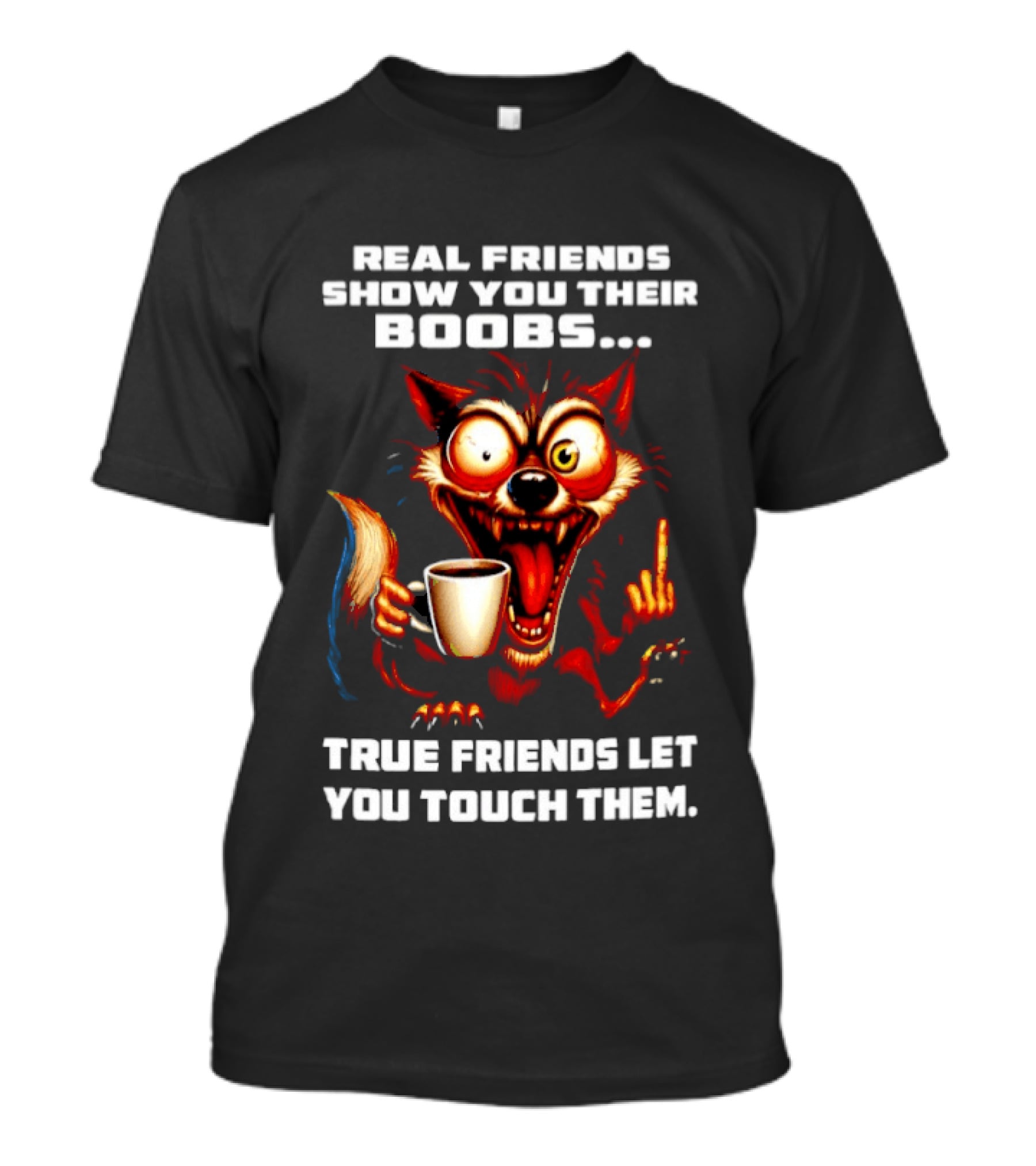 Real Friends Show You Their Boobs True Friends Let You Touch Them Wolf Holding Coffee Cup T-Shirt