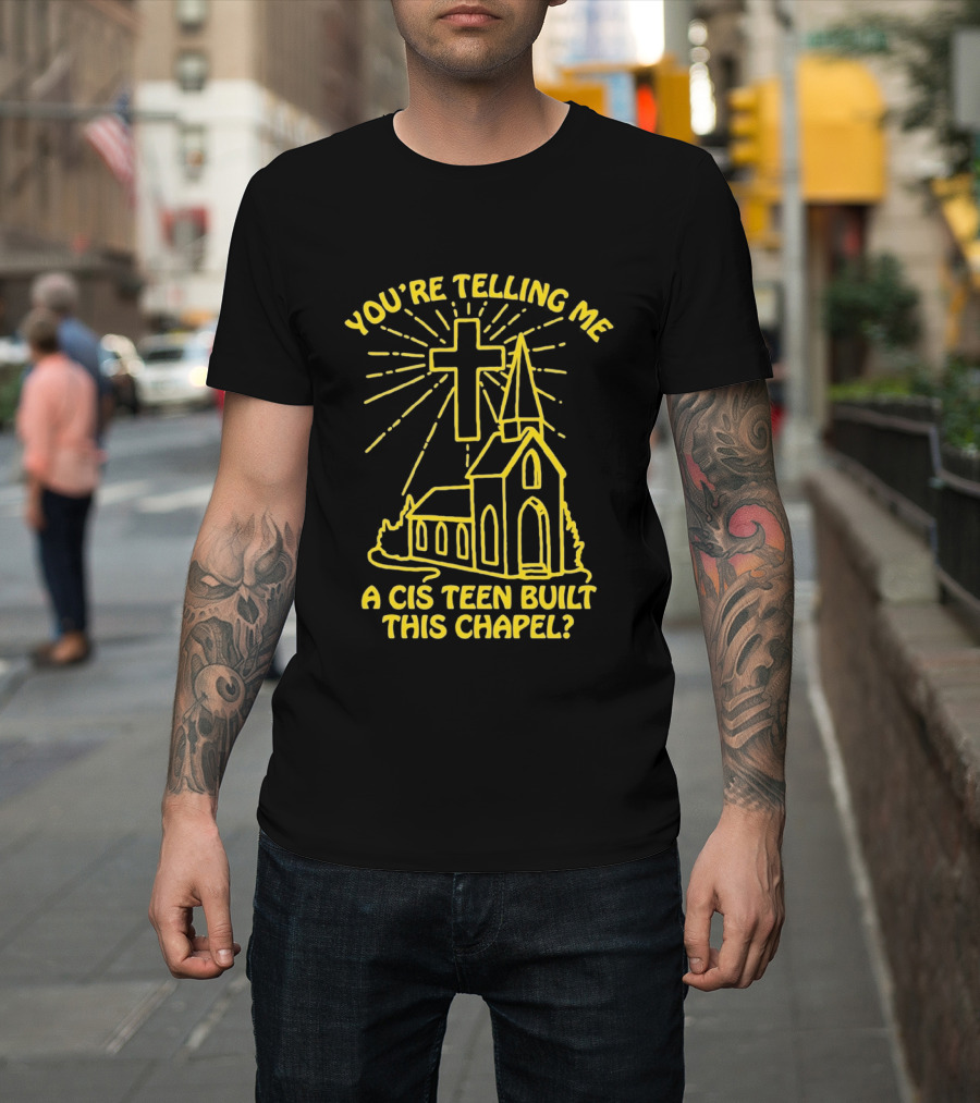 You're Telling Me A Cis Teen Built This Chapel Cross T-Shirt