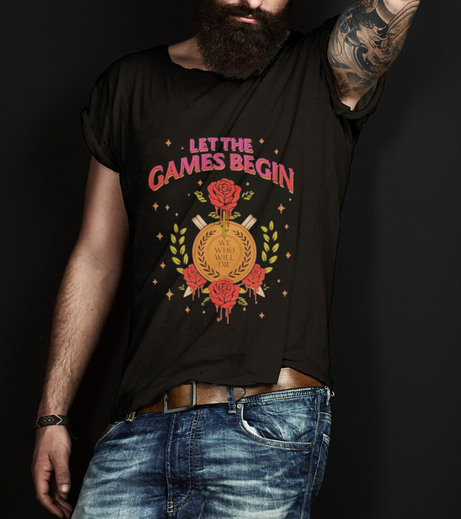 Let The Games Begin We Who Will Die Roses Stacia Stark T-Shirt