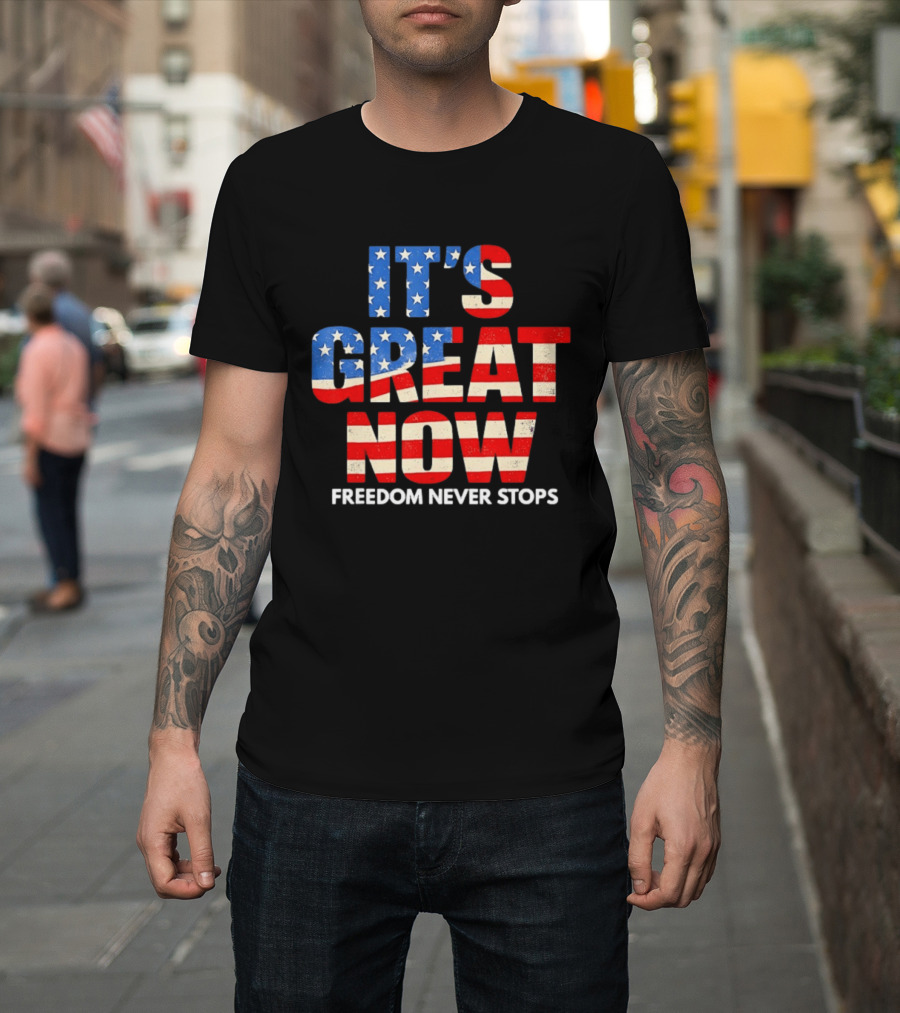 It's Great Now Freedom Never Stops USA Flag Patriotic T-Shirt