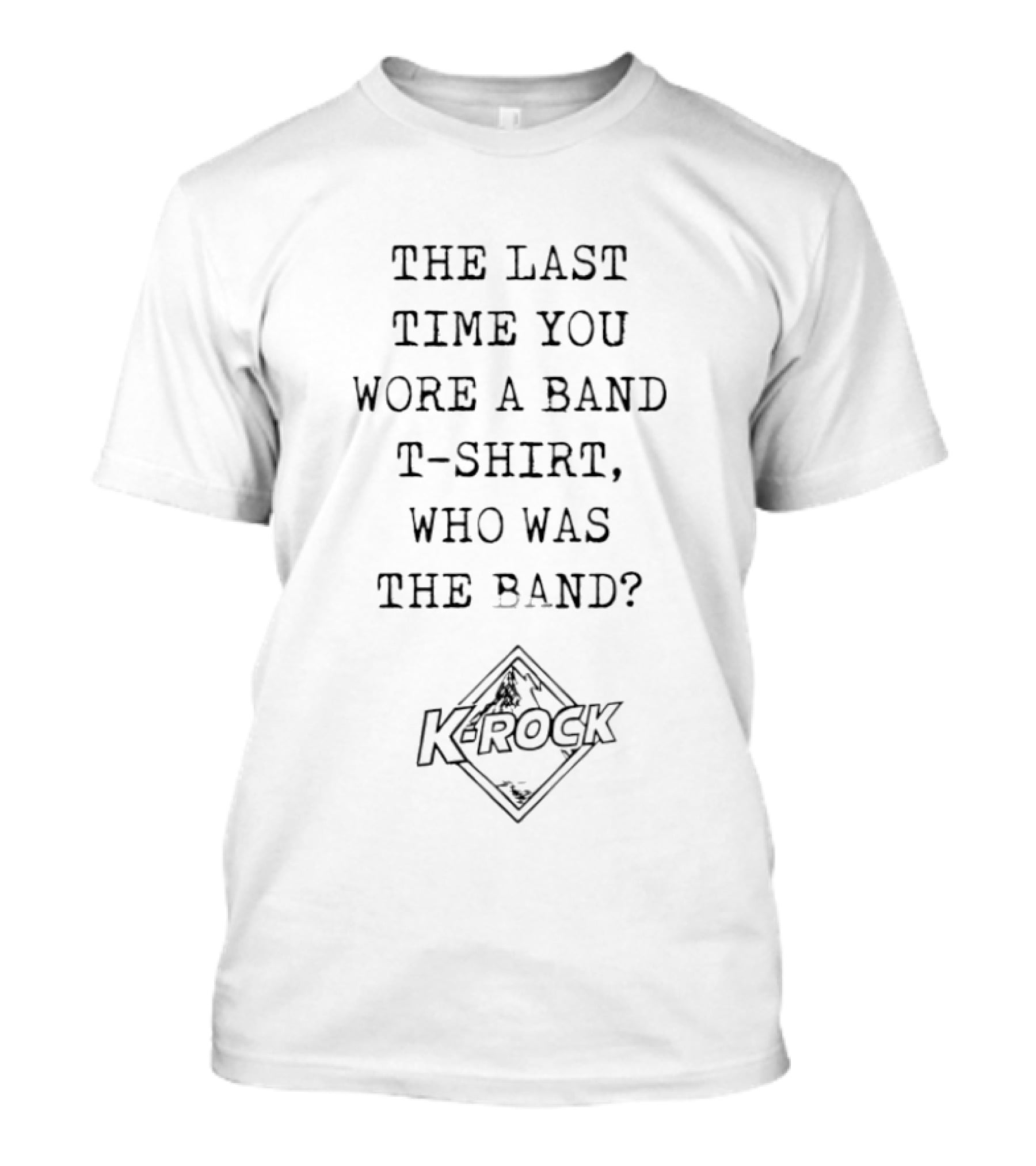 The Last Time You Wore A Band Who Was The Band K Rock T-Shirt