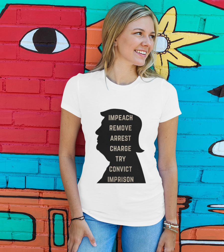 Impeach Remove Arrest Charge Try Convict Imprison Trump T-Shirt