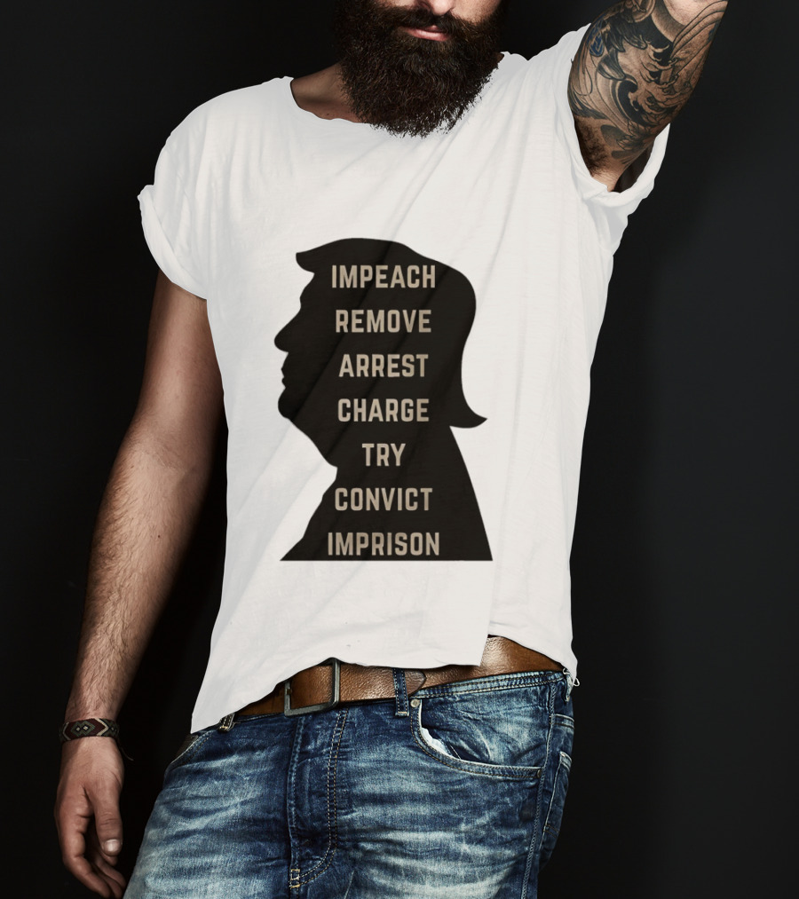 Impeach Remove Arrest Charge Try Convict Imprison Trump T-Shirt