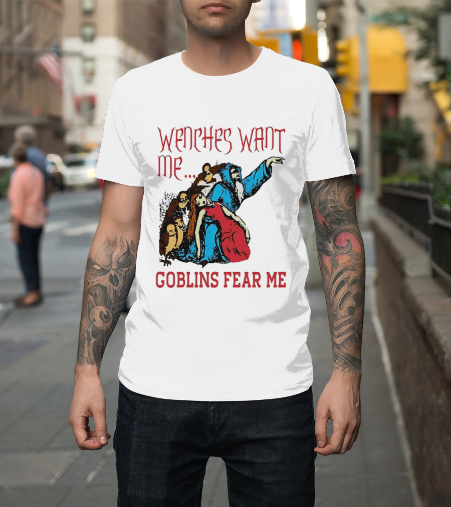 Wenches Want Me Goblins Fear Me Medieval Fantasy T-Shirt