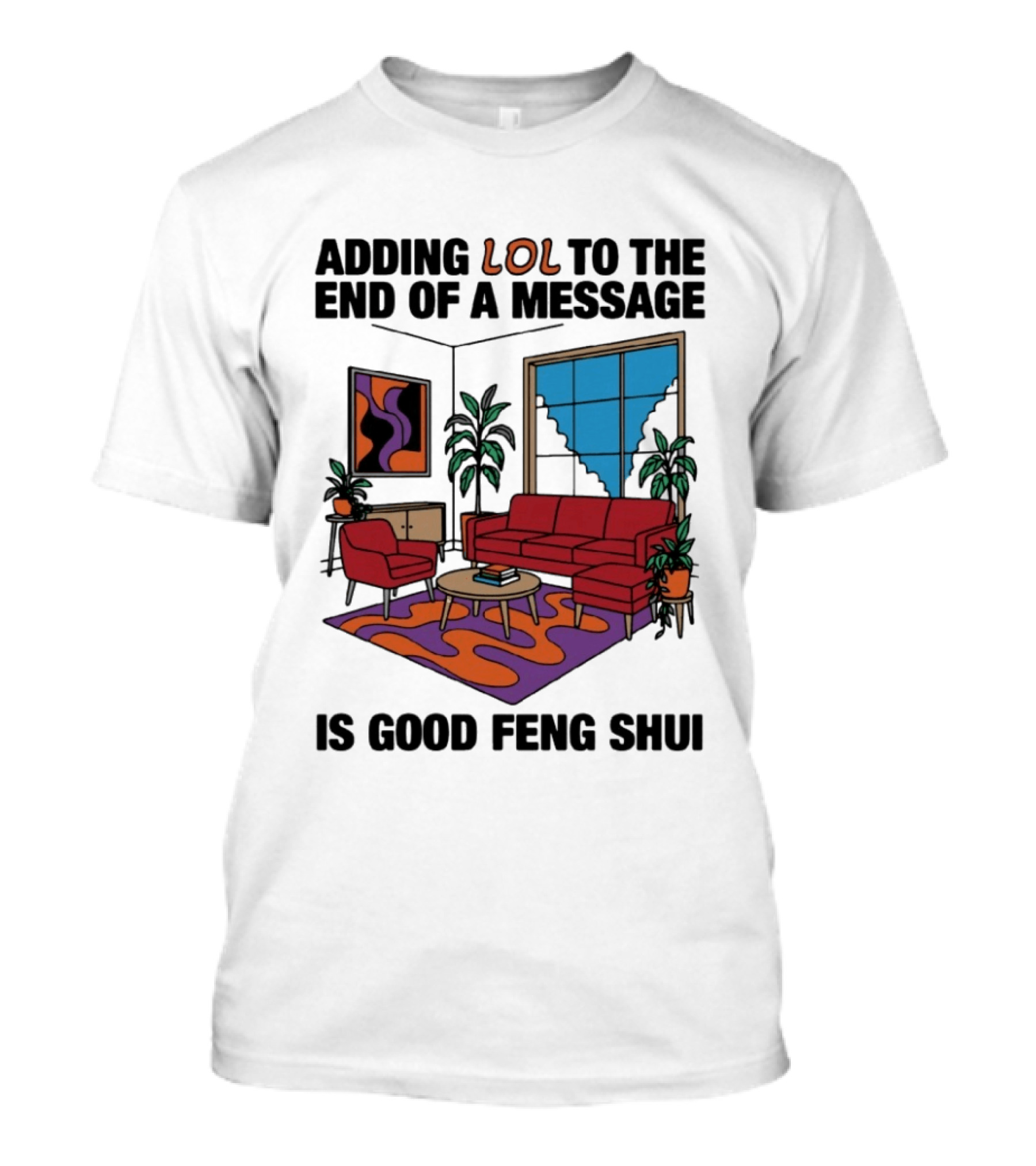Adding LOL To The End Of A Message Is Good Feng Shui Living Room Vibes T-Shirt