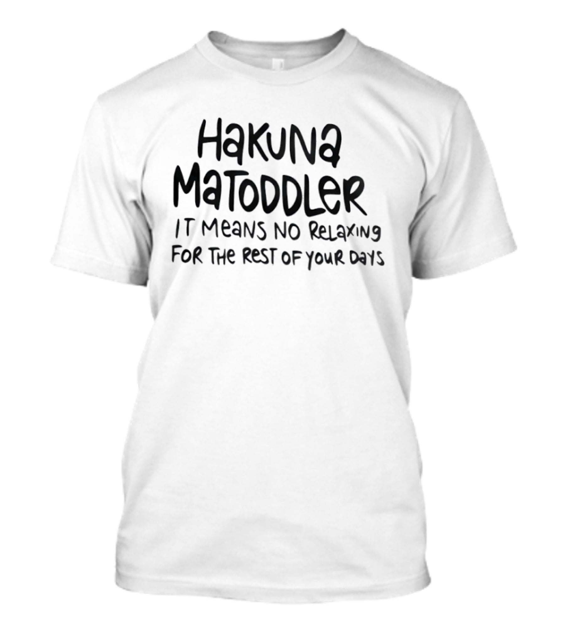 Hakuna Matoddler No Relaxing For The Rest Of Your Days T-Shirt