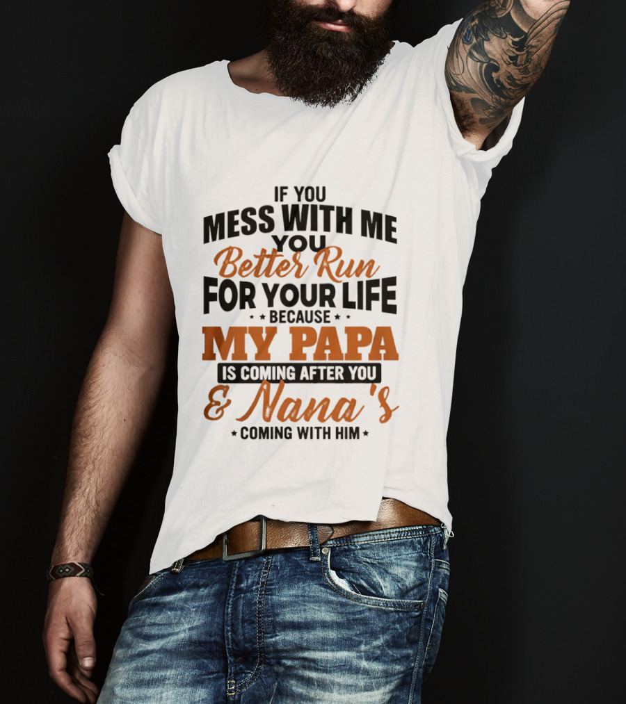 If You Mess With Me Better Run For Your Life My Papa And Nana's Coming After You T-Shirt