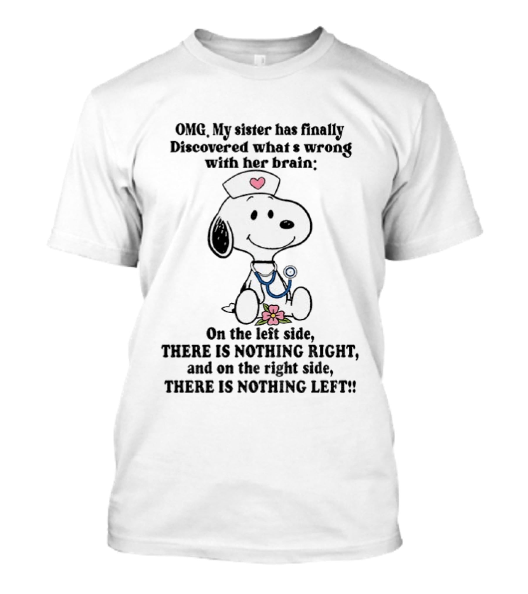 OMG My Sister Has Finally Discovered What's Wrong With Her Brain Snoopy Nurse Humor There Is Nothing Left T-Shirt
