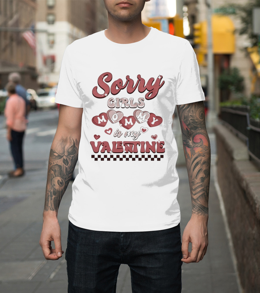 Sorry Girls Mommy Is My Valentine With Hearts T-Shirt