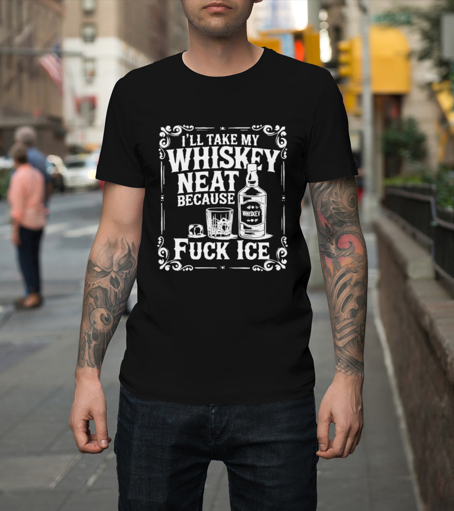 I'll Take My Whiskey Neat Because Fuck ICE Whiskey Bottle And Glass T-Shirt