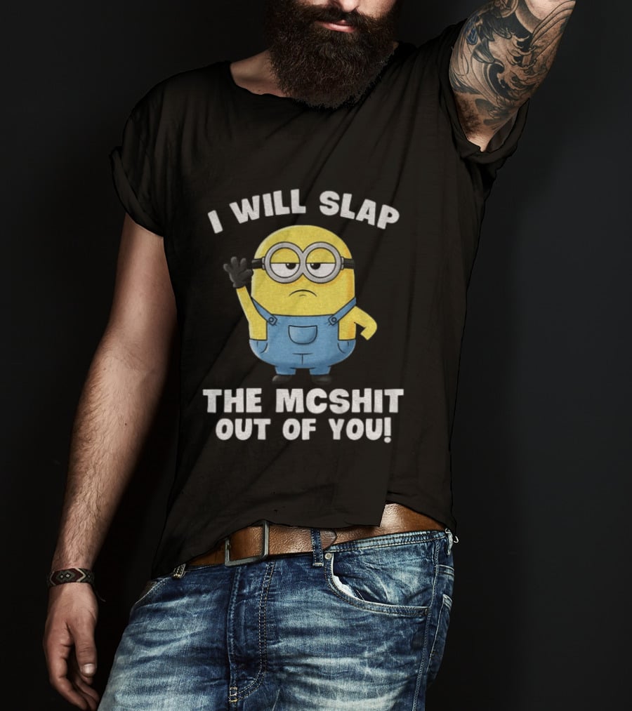 I Will Slap The Mcshit Out Of You Minion T-Shirt