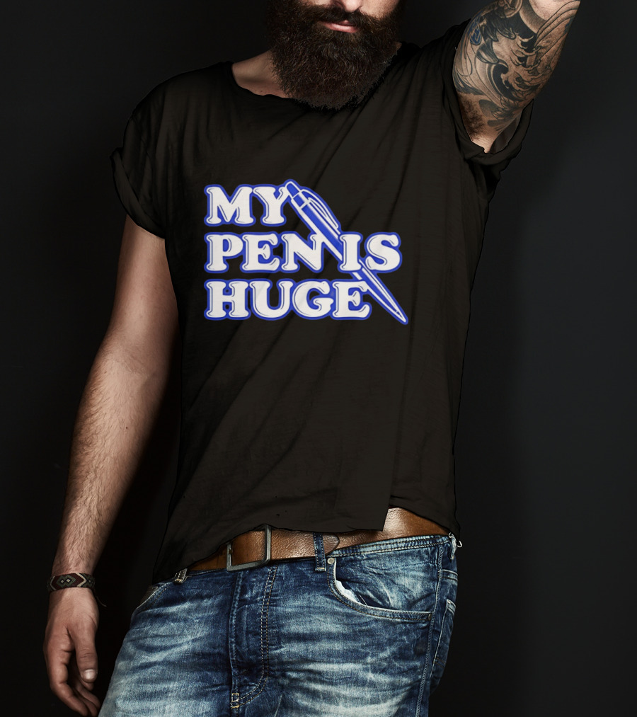My Pen Is Huge T-Shirt