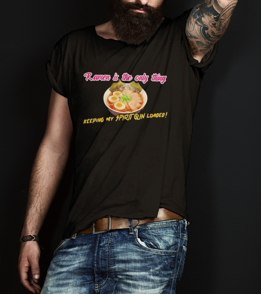 Ramen Is The Only Thing Keeping My Spirit Gun Loaded Egg Noodles Bowl T-Shirt