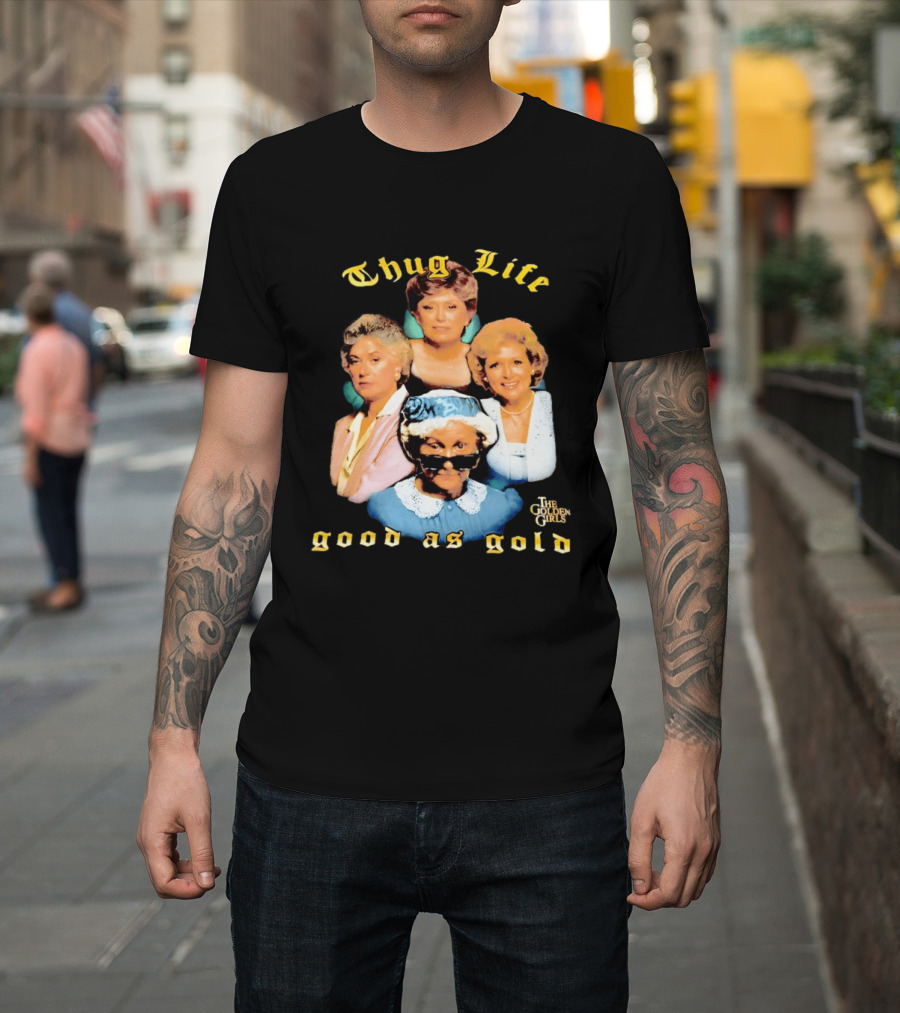Thug Life The Golden Girls Good As Gold Retro Nostalgia T-Shirt