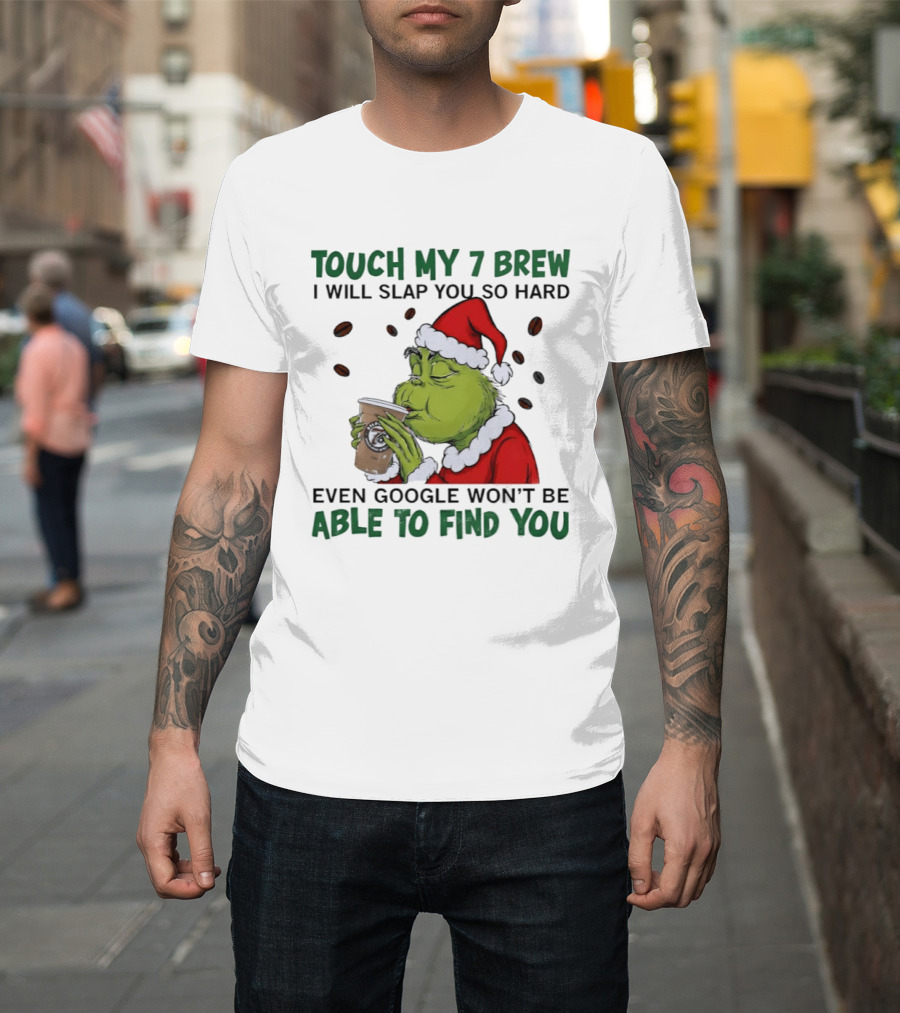 Touch My 7 Brew Grinch Santa Even Google Won't Find You T-Shirt