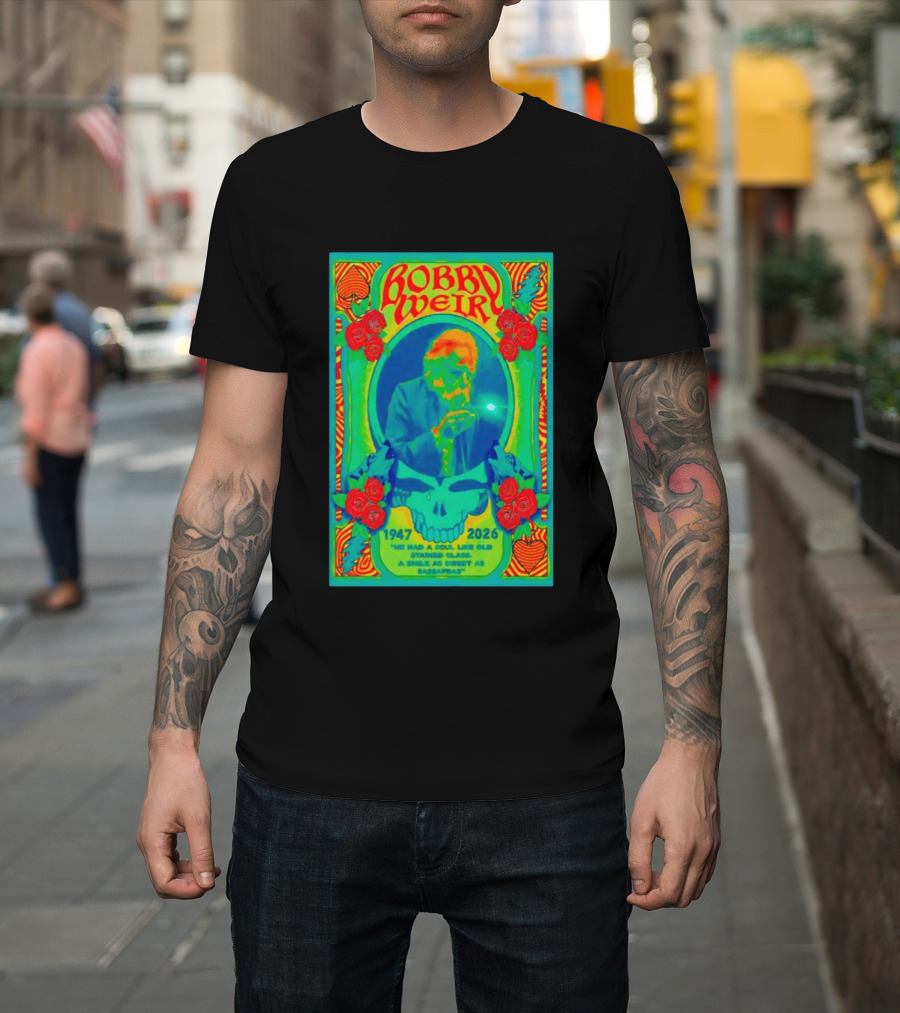 Bobby Weir Memorial 1947 2026 He Had A Soul Like Old Stained Glass Psychedelic Skull Roses T-Shirt