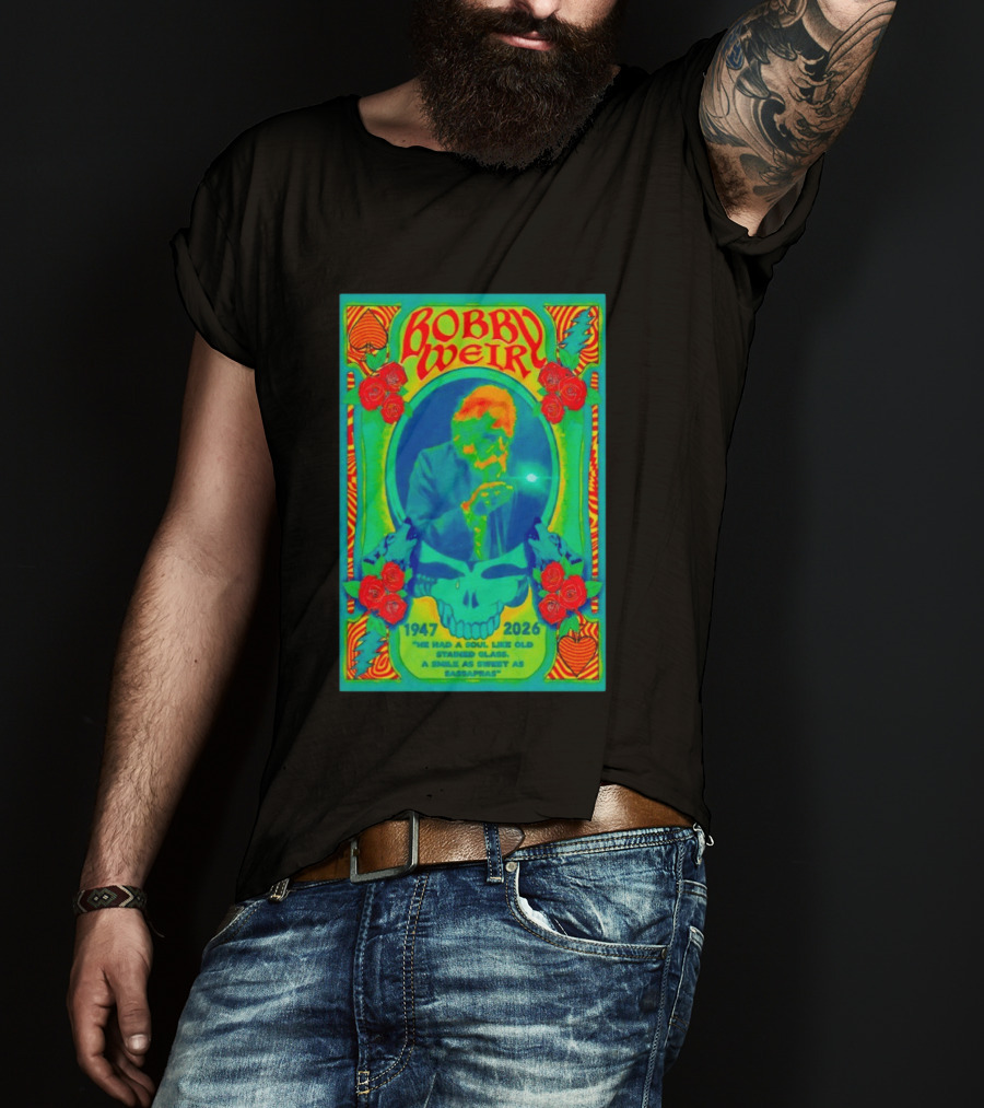 Bobby Weir Memorial 1947 2026 He Had A Soul Like Old Stained Glass Psychedelic Skull Roses T-Shirt
