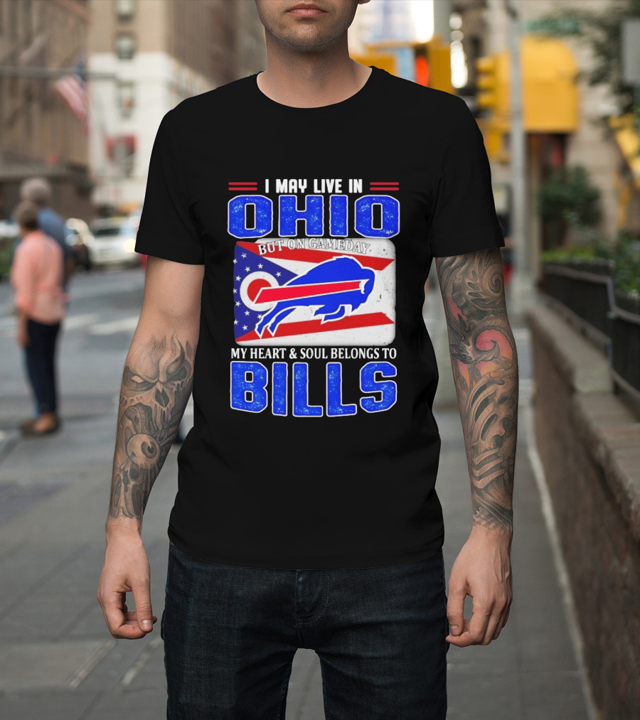 I May Live In Ohio But On Gameday My Heart And Soul Belongs To Bills T-Shirt