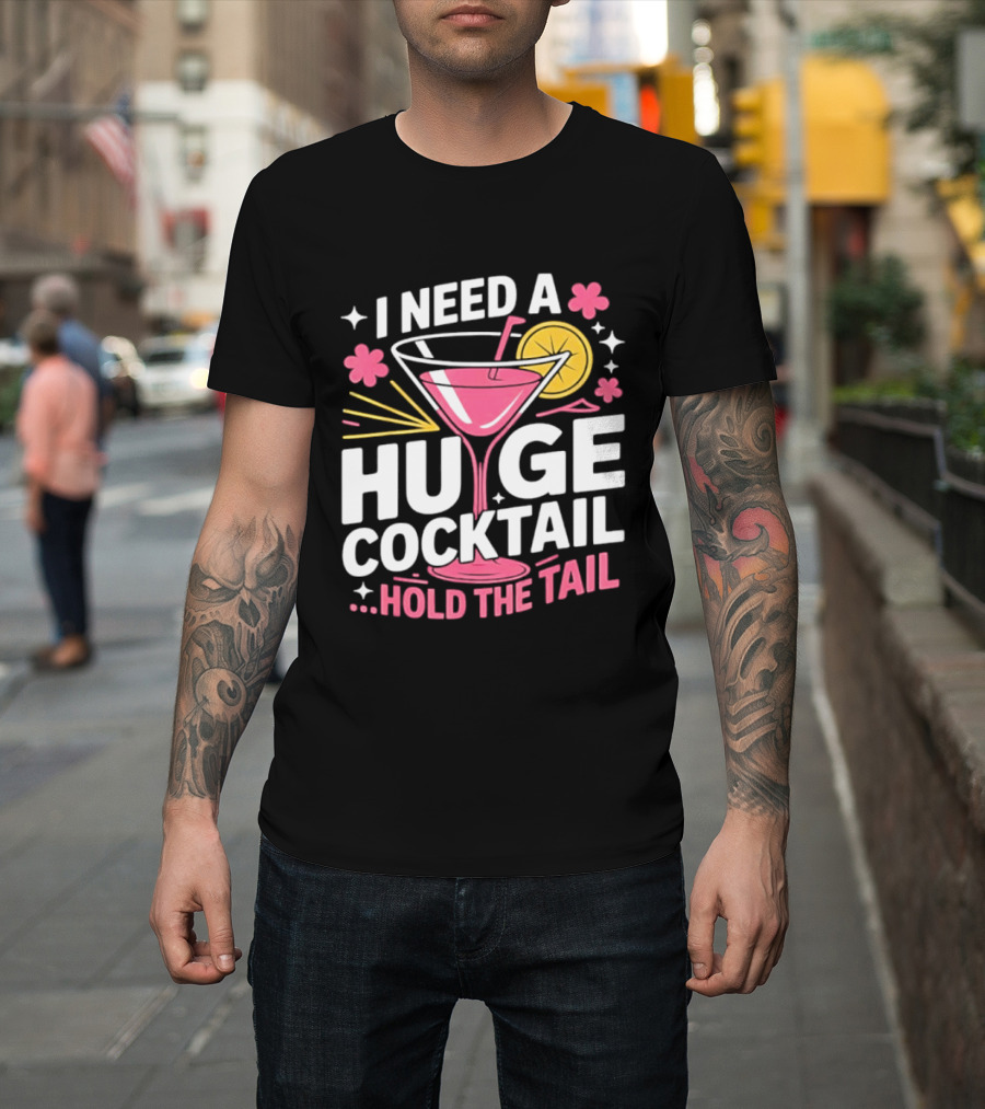 I Need A Huge Cocktail Hold The Tail Martini Drink Humor T-Shirt