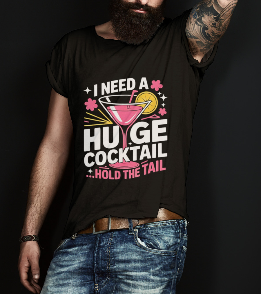 I Need A Huge Cocktail Hold The Tail Martini Drink Humor T-Shirt