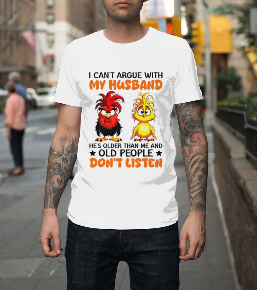 I Can't Argue With My Husband He's Older Than Me And Old People Don't Listen Rooster And Chick T-Shirt