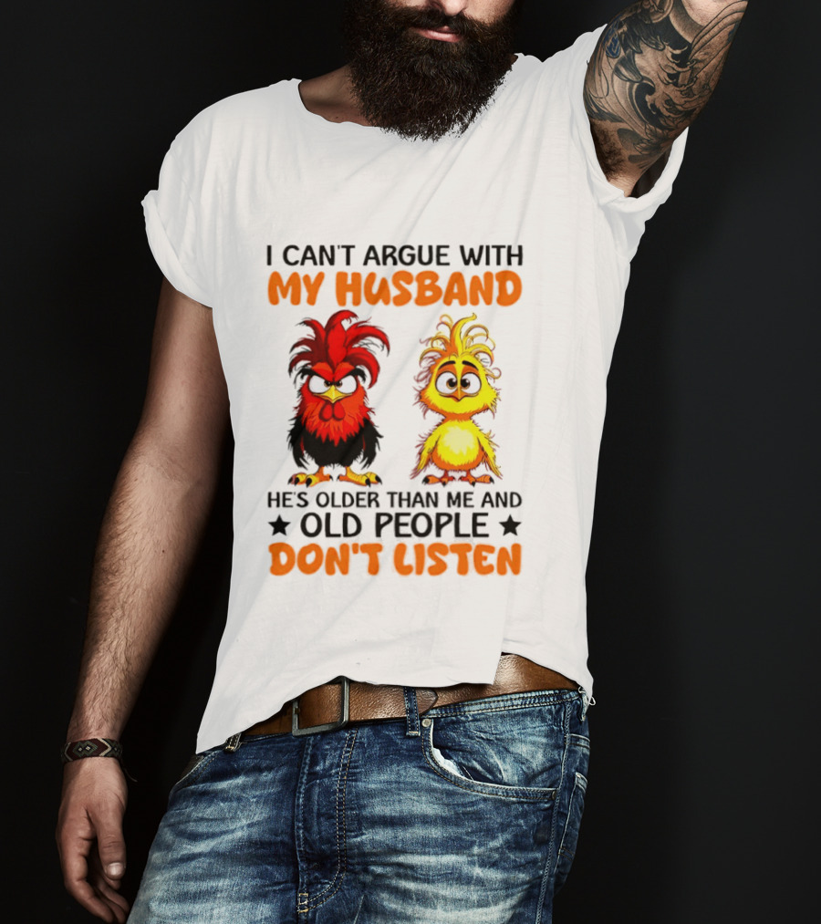 I Can't Argue With My Husband He's Older Than Me And Old People Don't Listen Rooster And Chick T-Shirt